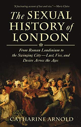 Imagen de archivo de Sexual History Of London - From Roman Londinium To The Swinging City - Lust, Vice, And Desire Across The Ages - Book Club Edition a la venta por Books From California