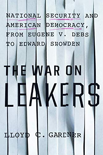 Imagen de archivo de The War on Leakers: National Security and American Democracy, from Eugene V. Debs to Edward Snowden a la venta por PlumCircle