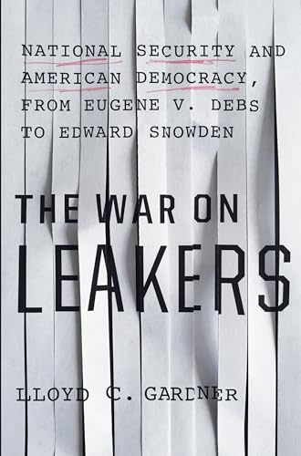 Stock image for The War on Leakers: National Security and American Democracy, from Eugene V. Debs to Edward Snowden for sale by PlumCircle