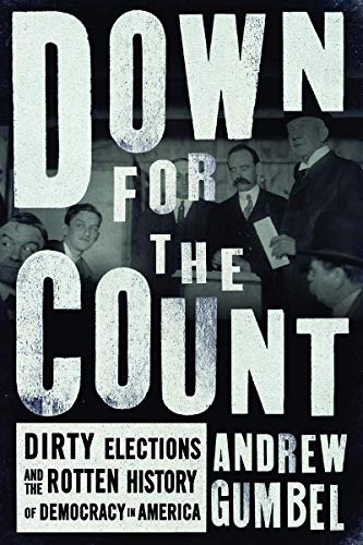 Imagen de archivo de Down for the Count: Dirty Elections and the Rotten History of Democracy in America a la venta por SecondSale