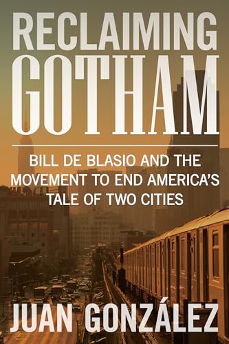 Stock image for Reclaiming Gotham: Bill de Blasio and the Movement to End America s Tale of Two Cities for sale by Decluttr