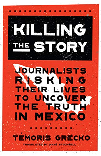 Stock image for Killing the Story: Journalists Risking Their Lives to Uncover the Truth in Mexico for sale by SecondSale