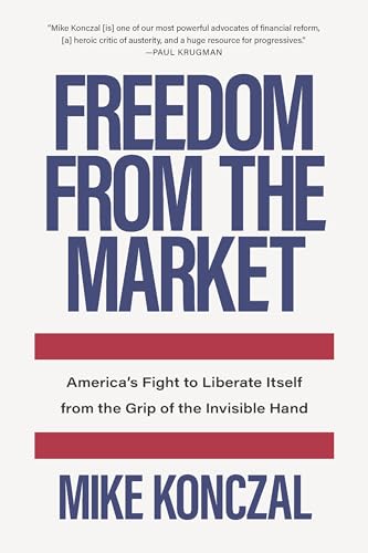 Beispielbild fr Freedom From the Market: America  s Fight to Liberate Itself from the Grip of the Invisible Hand zum Verkauf von WorldofBooks