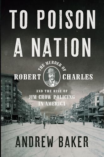 Stock image for To Poison a Nation : The Murder of Robert Charles and the Rise of Jim Crow Policing in America for sale by Better World Books