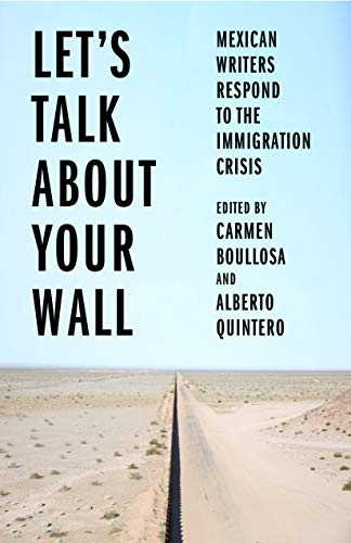 9781620976180: Let's Talk About Your Wall: Mexican Writers Respond to the Immigration Crisis