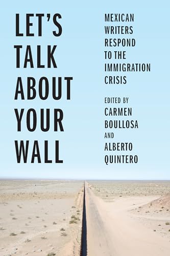 Stock image for Let  s Talk About Your Wall: Mexican Writers Respond to the Immigration Crisis for sale by Once Upon A Time Books