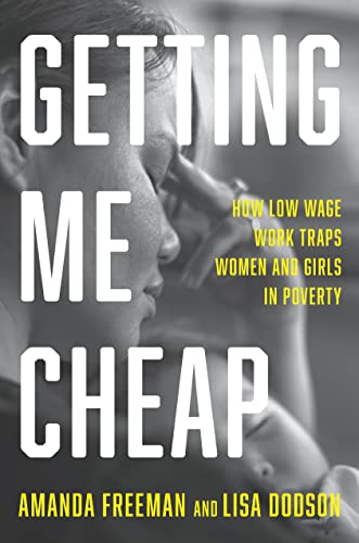 Imagen de archivo de Getting Me Cheap : How Low-Wage Work Traps Women and Girls in Poverty a la venta por Better World Books