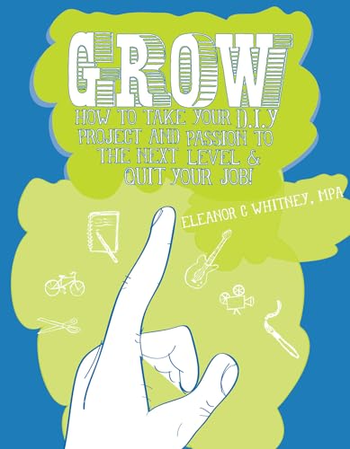 9781621060079: Grow: How To Take Your Do It Yourself Project and Passion to the Next Level and Quit Your Job (Cantankerous Title)