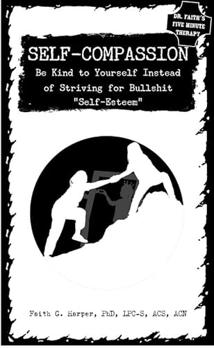 Stock image for Self-Compassion: Be Kind to Yourself Instead of Striving for Bullshit "self-Esteem" (5-Minute Therapy) for sale by Save With Sam
