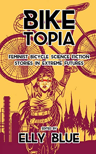 Beispielbild fr Biketopia: Feminist Bicycle Science Fiction Stories In Extreme Futures (Bikes in Space) zum Verkauf von WorldofBooks