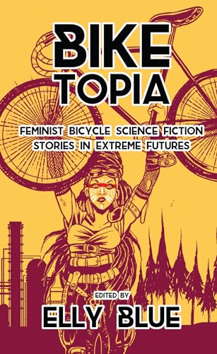 Stock image for Biketopia: Feminist Bicycle Science Fiction Stories in Extreme Futures (Bikes in Space) for sale by SecondSale