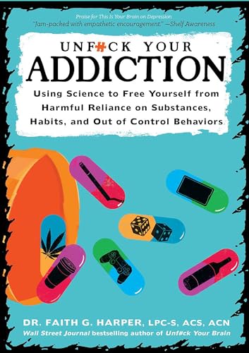 9781621062837: Unfuck Your Addiction: Using Science to Free Yourself from Harmful Reliance on Substances, Habits, and Out of Control Behaviors