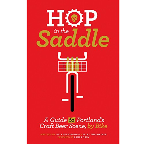 Hop in the Saddle: A Guide to Portland's Craft Beer Scene, by Bike (9781621066033) by Burningham, Lucy; Thalheimer, Ellee