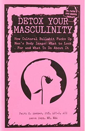 Beispielbild fr Detox Your Masculinity: How Cultural Bullshit Fucks Up Men's Body Image; What to Look for and What to Do about It zum Verkauf von ThriftBooks-Atlanta
