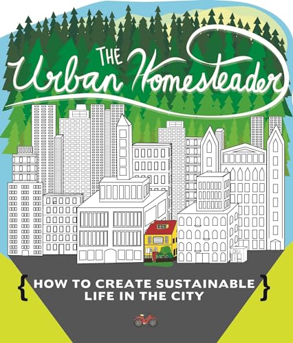 Stock image for The Urban Homesteader: How to Create Sustainable Life in the City, featuring Make Your Place, Make It Last, Homesweet Homegrown, and Everyday Bicycling (DIY) for sale by Lakeside Books