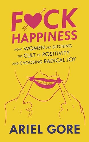 Beispielbild fr Fuck Happiness: How Women are Ditching the Cult of Positivity and Choosing Radical Joy (Good Life) zum Verkauf von WorldofBooks