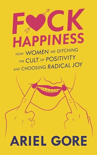 9781621069508: Fuck Happiness: How Women Are Ditching the Cult of Positivity and Choosing Radical Joy (Good Life)