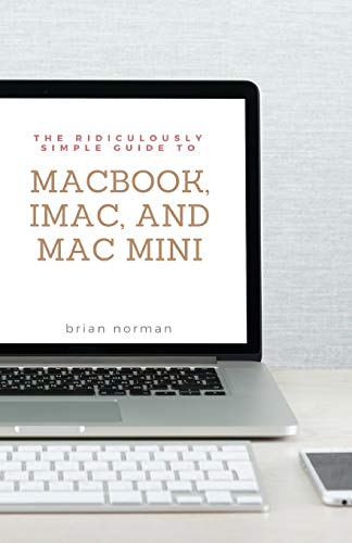 Stock image for The Ridiculously Simple Guide to MacBook, iMac, and Mac Mini: A Practical Guide to Getting Started with the Next Generation of Mac and MacOS Mojave (Version 10.14) (2) (Ridiculously Simple Tech) for sale by WorldofBooks