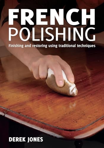 French Polishing: Finishing and Restoring Using Traditional Techniques (9781621136729) by Jones, Derek