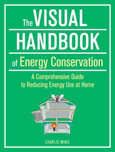 Imagen de archivo de The Visual Handbook of Energy Conservation: A Comprehensive Guide to Reducing Energy Use at Home a la venta por Zoom Books Company