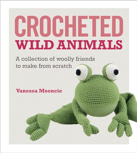 Beispielbild fr Crocheted Wild Animals: A Collection of Woolly Friends to Make from Scratch zum Verkauf von Buchpark