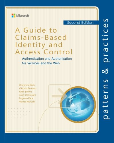 A Guide to Claims-Based Identity and Access Control: Authentication and Authorization for Services and the Web (Microsoft patterns & practices) (9781621140023) by Baier, Dominick; Bertocci, Vittorio; Brown, Keith; Densmore, Scott; Pace, Eugenio; Woloski, Matias