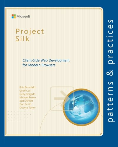 Project Silk: Client-Side Web Development for Modern Browsers (Microsoft patterns & practices) (9781621140108) by Brumfield, Bob; Cox, Geoff; Delgado, Nelly; Puleio, Michael; Shifflett, Karl; Smith, Don; Taylor, Dwayne