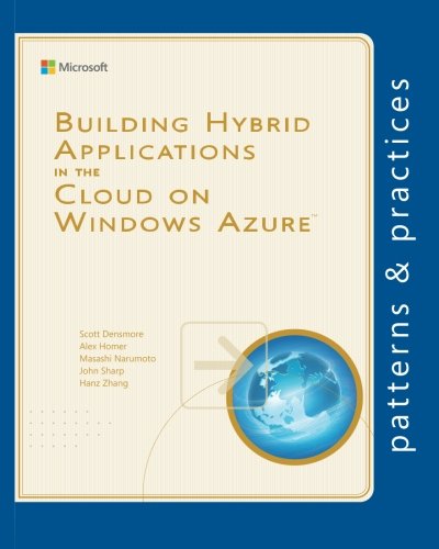 Building Hybrid Applications in the Cloud on Windows Azure (Microsoft patterns & practices) (9781621140122) by Densmore, Scott; Homer, Alex; Narumoto, Masashi; Sharp, John; Zhang, Hanzhong