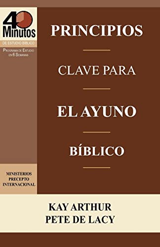 Principios Clave Para El Ayuno Biblico / Key Principles of Biblical Fasting (40 Minute Bible Studies) (Spanish Edition) (9781621190288) by Arthur, Kay; De Lacy, Pete