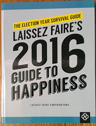 Beispielbild fr The Election Year Survival Guide: Laissez Faire's 2016 Guide to Happiness zum Verkauf von Better World Books