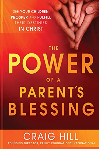 9781621362227: The Power of a Parent's Blessing: See Your Children Prosper and Fulfill Their Destinies in Christ