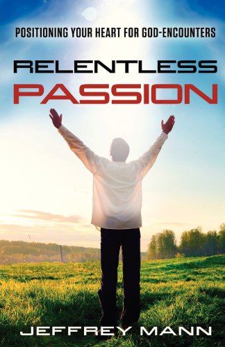 Beispielbild fr Relentless Passion: Positioning Your Heart for God-Encounters zum Verkauf von medimops