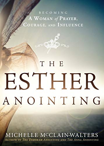 Stock image for The Esther Anointing: Becoming a Woman of Prayer, Courage, and Influence for sale by Seattle Goodwill