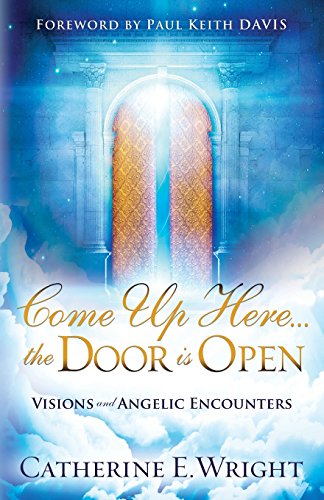 Stock image for Come Up Here.the Door is Open: Visions and Angelic Encounters for sale by SecondSale