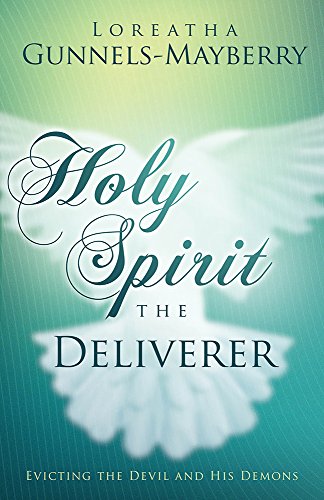 Holy Spirit, the Deliverer: Evicting the Devil and His Demons - Gunnels-Mayberry, Loreatha