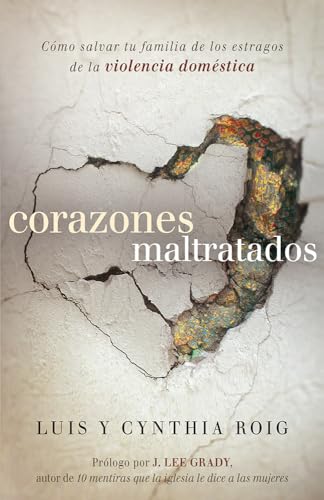 9781621368168: Corazones maltratados: Cmo salvar tu familia de los estragos de la violencia domstica (Spanish Edition)