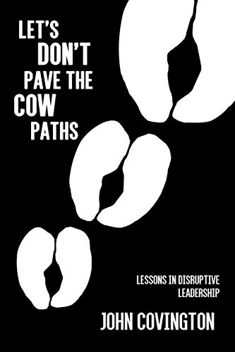 Stock image for Let's Don't Pave the Cow Paths: Lessons in Disruptive Leadership for sale by Lucky's Textbooks