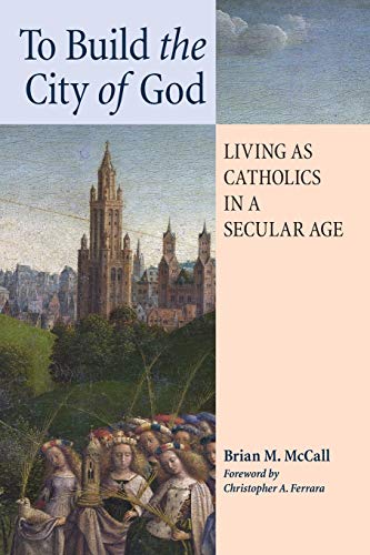 Stock image for To Build the City of God: Living as Catholics in a Secular Age for sale by Salsus Books (P.B.F.A.)