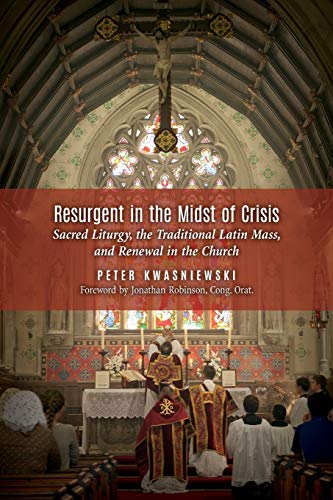 Beispielbild fr Resurgent in the Midst of Crisis: Sacred Liturgy, the Traditional Latin Mass, and Renewal in the Church zum Verkauf von ThriftBooks-Dallas