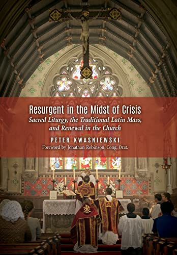 Stock image for Resurgent in the Midst of Crisis: Sacred Liturgy, the Traditional Latin Mass, and Renewal in the Church for sale by Books Unplugged