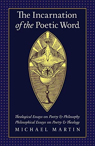 9781621382393: The Incarnation of the Poetic Word: Theological Essays on Poetry & Philosophy  Philosophical Essays on Poetry & Theology