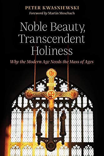 Stock image for Noble Beauty, Transcendent Holiness: Why the Modern Age Needs the Mass of Ages for sale by BooksRun
