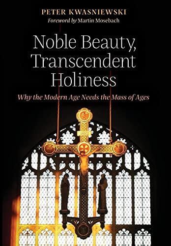 Stock image for Noble Beauty, Transcendent Holiness: Why the Modern Age Needs the Mass of Ages for sale by Bank of Books