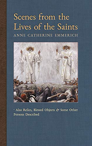 Stock image for Scenes from the Lives of the Saints: Also Relics, Blessed Objects, and Some Other Persons Described (New Light on the Visions of Anne C. Emmerich) for sale by Lucky's Textbooks