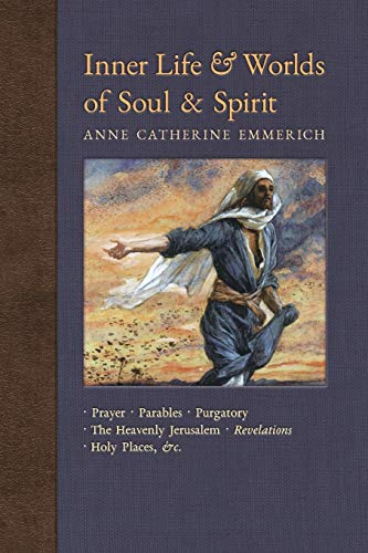 Stock image for Inner Life and Worlds of Soul & Spirit: Prayer, Parables, Purgatory, Heavenly Jerusalem, Revelations, Holy Places, Gospels, &c. (New Light on the Visions of Anne C. Emmerich) for sale by Goodbooks Company