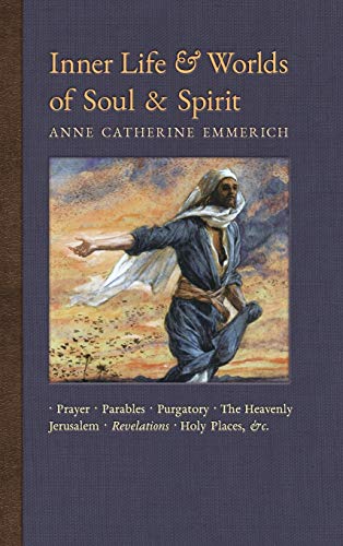 Stock image for Inner Life and Worlds of Soul & Spirit: Prayers, Parables, Purgatory, Heavenly Jerusalem, Revelations, Holy Places, Gospels, &c. (New Light on the Visions of Anne C. Emmerich) for sale by Book Deals