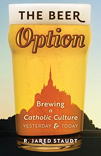 Stock image for The Beer Option: Brewing a Catholic Culture, Yesterday & Today for sale by BooksRun