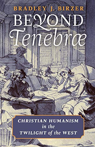 Imagen de archivo de Beyond Tenebrae: Christian Humanism in the Twilight of the West a la venta por Isle of Books