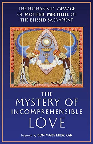 Stock image for The Mystery of Incomprehensible Love: The Eucharistic Message of Mother Mectilde of the Blessed Sacrament for sale by PlumCircle