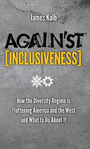 Beispielbild fr Against Inclusiveness: How the Diversity Regime Is Flattening America and the West and What to Do about It zum Verkauf von Lucky's Textbooks